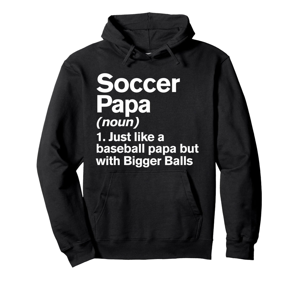 Soccer Papa Definition Funny Bigger Hoodie - Aesthetic Graphic for Adults - T-Shirt, Sweatshirt, Hoodie