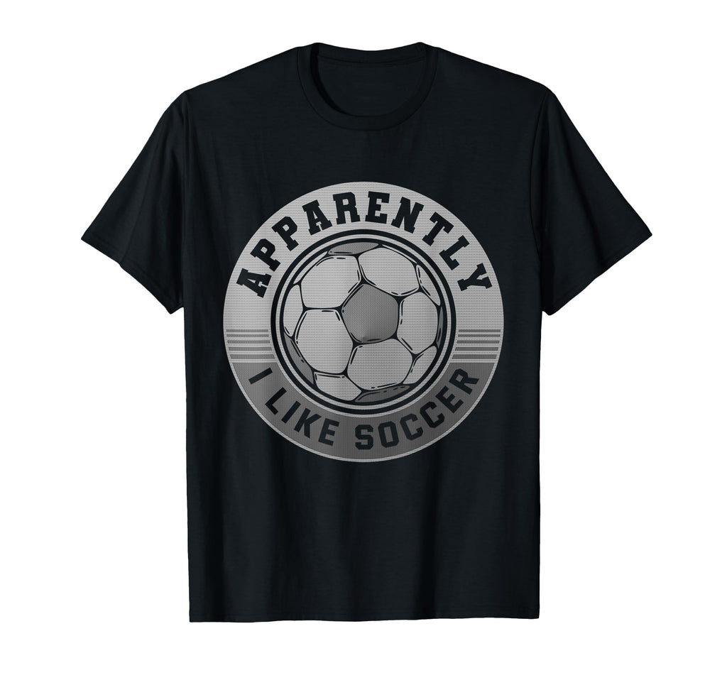 Apparently I Like Soccer Funny T-Shirt - Casual Everyday Wear Men Women - T-Shirt, Sweatshirt, Hoodie