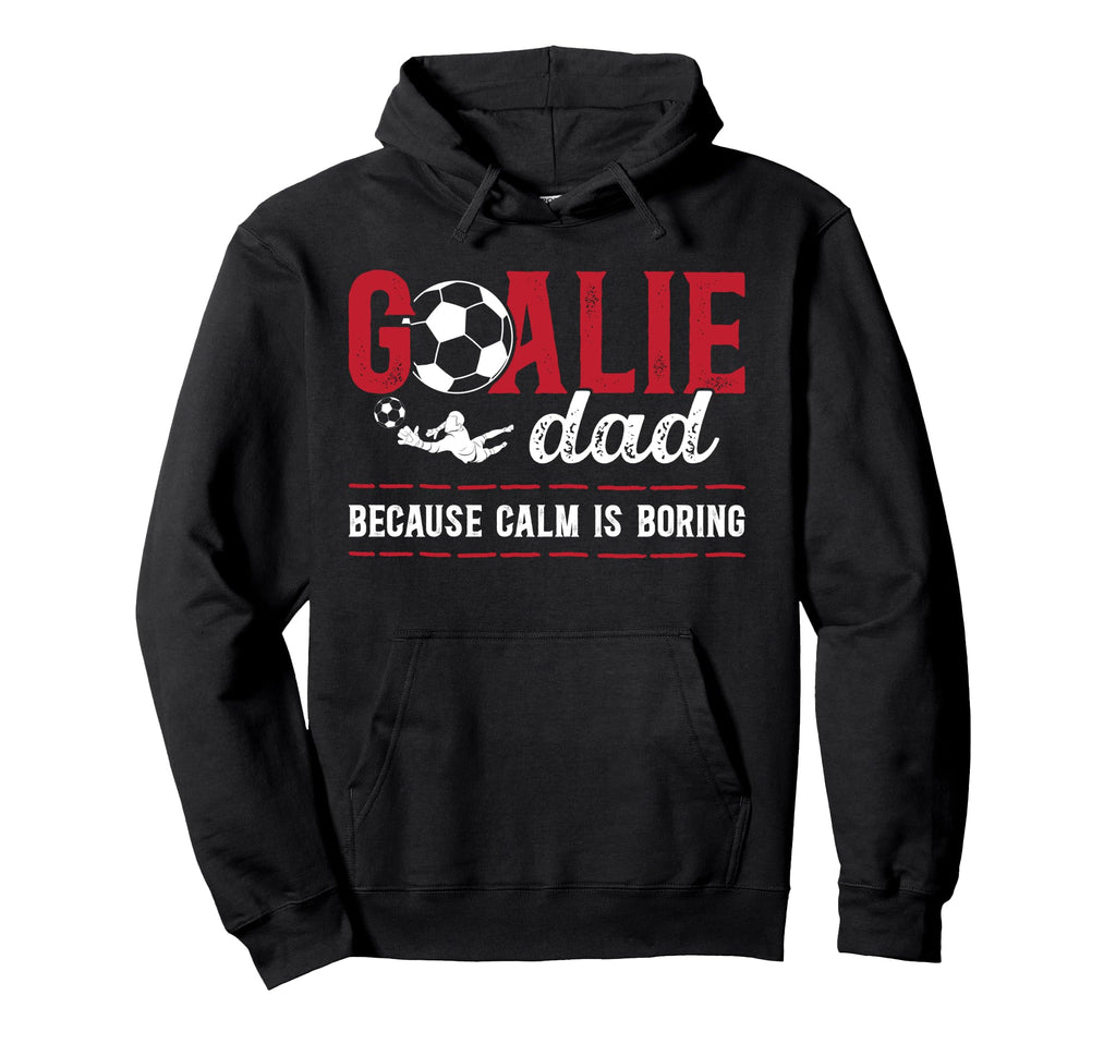 Soccer Goalie Dad Funny Dad Soccer Hoodie - Casual Everyday Wear Men Women - T-Shirt, Sweatshirt, Hoodie