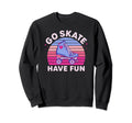 Go Skate Have Fun 70S 80S Roller Sweatshirt - Streetwear Style Men Women - T-Shirt, Sweatshirt, Hoodie
