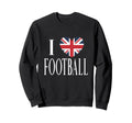 I Love Football Great Britain Flag Sweatshirt - Streetwear Style Unisex - T-Shirt, Sweatshirt, Hoodie