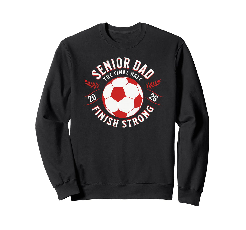 Soccer Senior Dad Final Half 2026 Sweatshirt - Graphic Print Unisex - T-Shirt, Sweatshirt, Hoodie