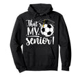 Thats My Senior Soccer Senior Mom Hoodie - Custom Art Print for Adults - T-Shirt, Sweatshirt, Hoodie