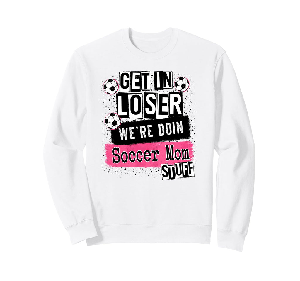 Soccer Mom Get Loser Were Doin Sweatshirt - Minimalist Print for Adults - T-Shirt, Sweatshirt, Hoodie