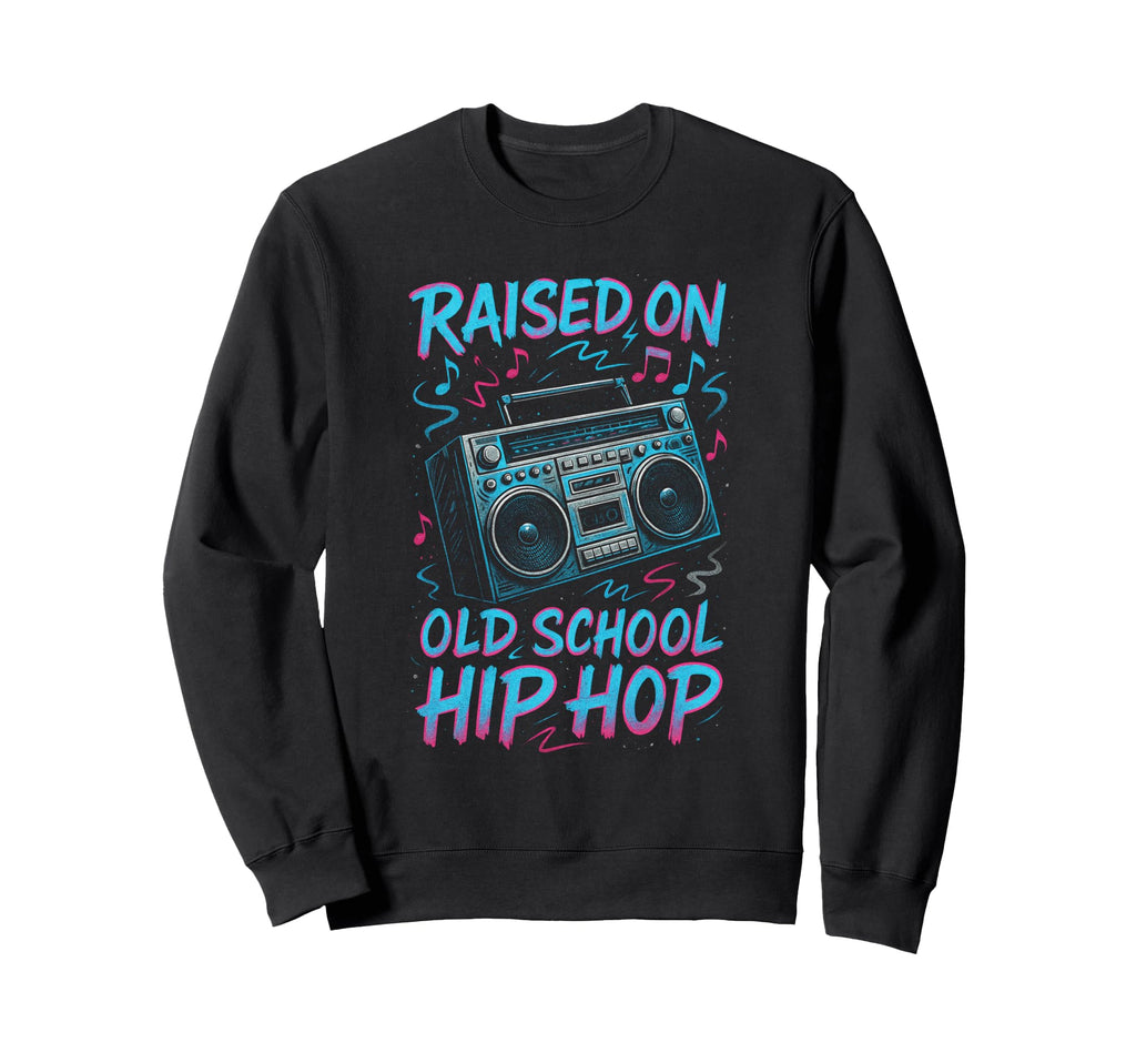 Raised Old School Hip Hop 90S Sweatshirt - Fun Novelty Design Men Women - T-Shirt, Sweatshirt, Hoodie