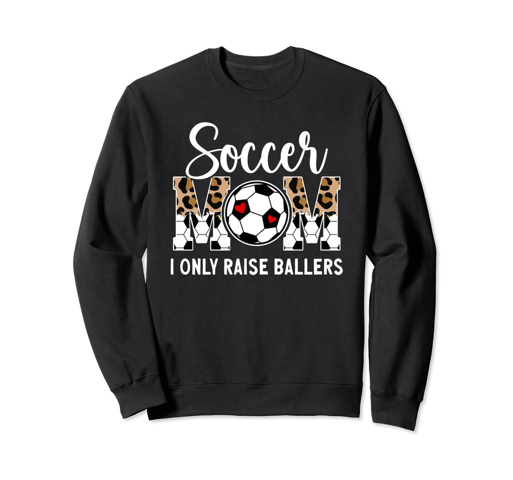 Soccer Mom I Only Raise Ballers Mom Sweatshirt - Novelty Apparel Unisex - T-Shirt, Sweatshirt, Hoodie