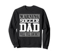Warning Soccer Dad Will Yell Sweatshirt - Casual Everyday Wear Unisex - T-Shirt, Sweatshirt, Hoodie