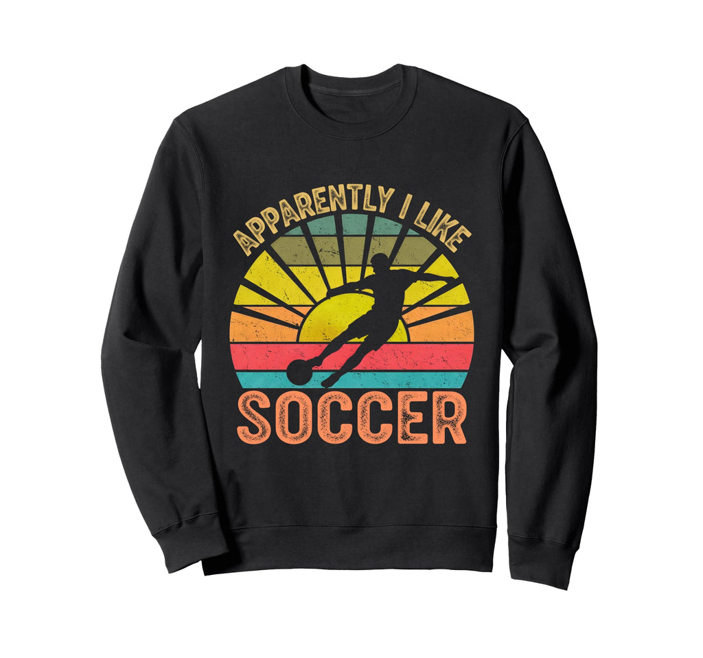 Apparently I Like Soccer Season Sweatshirt - Unique Graphic for Adults - T-Shirt, Sweatshirt, Hoodie