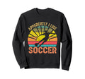 Apparently I Like Soccer Season Sweatshirt - Unique Graphic for Adults - T-Shirt, Sweatshirt, Hoodie