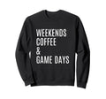 Weekends Coffee And Game Days Football Sweatshirt - Novelty Apparel Unisex - T-Shirt, Sweatshirt, Hoodie