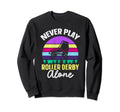 Roller Skates Never Play Roller Sweatshirt - Fun Novelty Design Men Women - T-Shirt, Sweatshirt, Hoodie