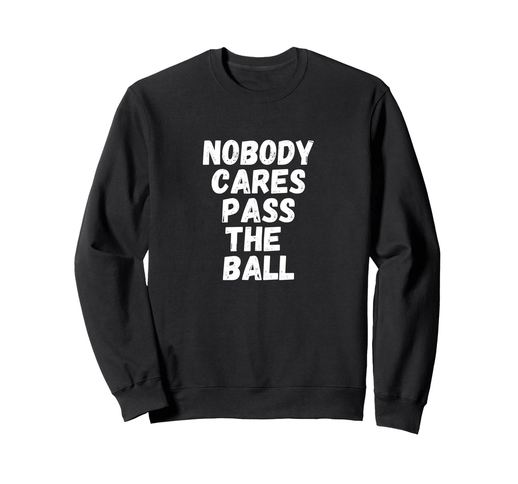 Funny Soccer Nobody Cares Pass Ball Sweatshirt - Custom Art Print Unisex - T-Shirt, Sweatshirt, Hoodie