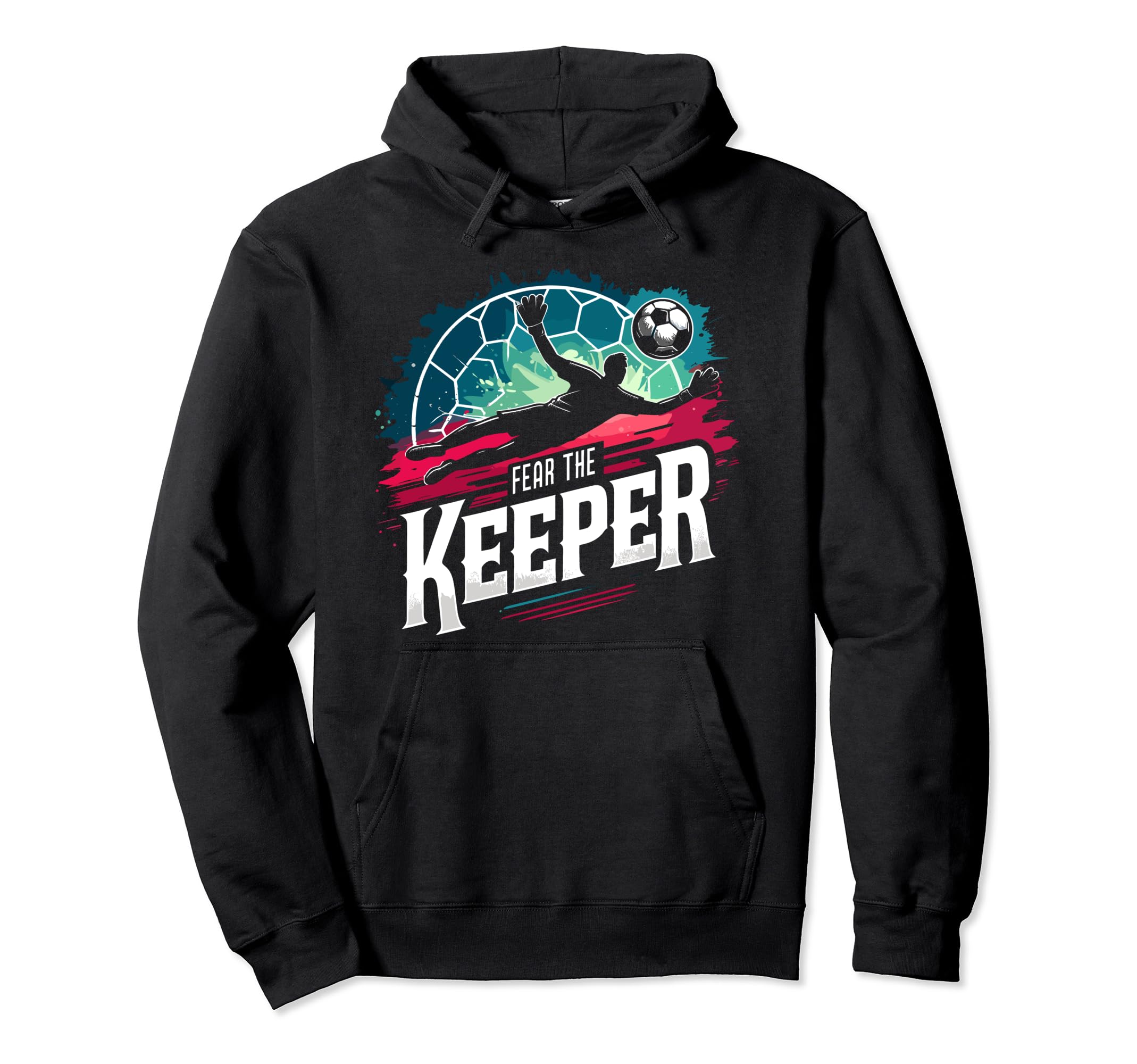 Fear Soccer Keeper Goalkeeper Goalie Hoodie - Novelty Apparel Men Women - T-Shirt, Sweatshirt, Hoodie