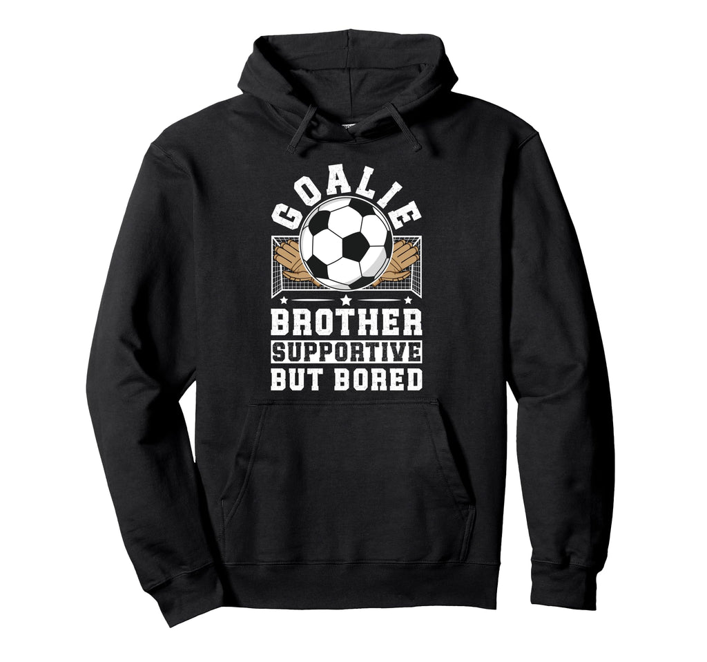 Soccer Goalie Brother Supportive Soccer Hoodie - Custom Art Print Unisex - T-Shirt, Sweatshirt, Hoodie