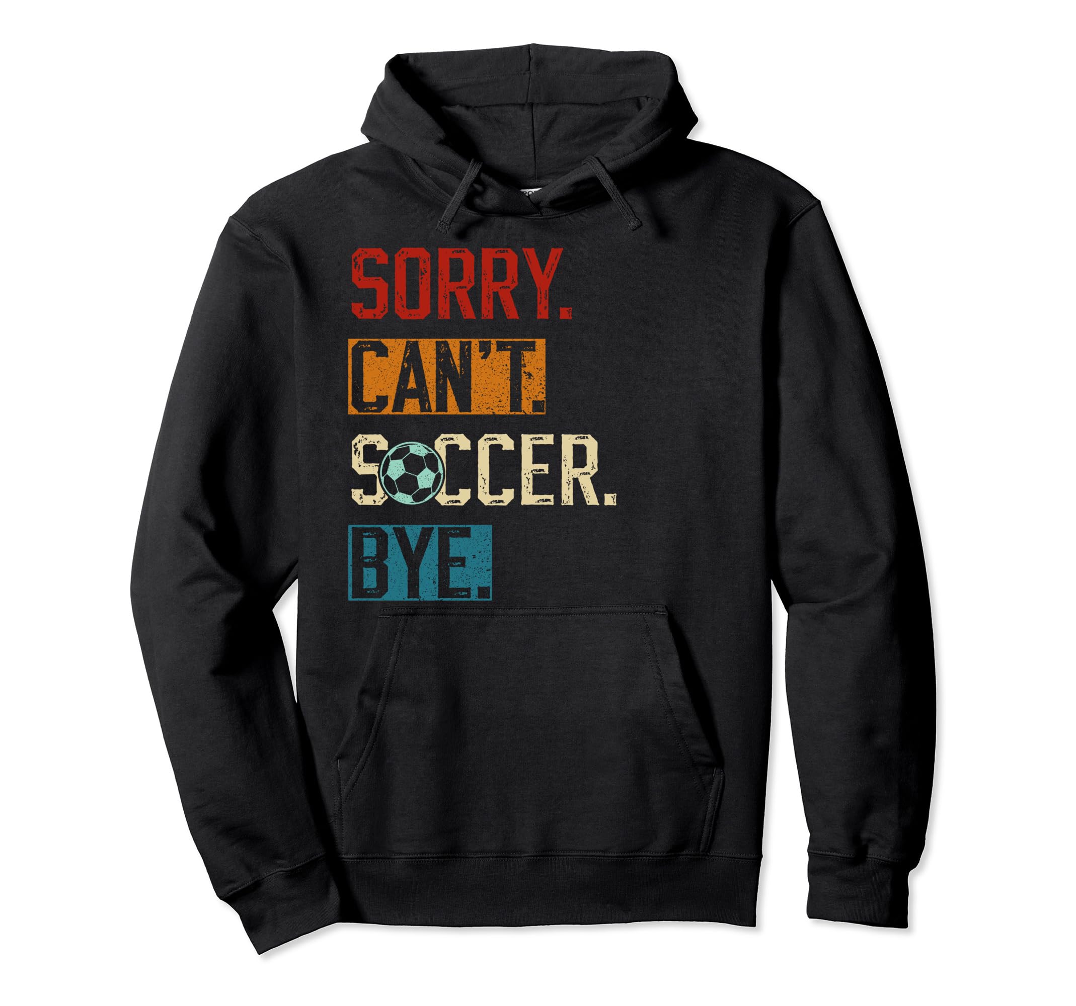 Sorry Cant Soccer Bye Funny Soccer Player Hoodie - Unique Graphic Men Women - T-Shirt, Sweatshirt, Hoodie