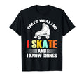 I Skate And I Know Things Skater Roller T-Shirt - Novelty Apparel Unisex - T-Shirt, Sweatshirt, Hoodie