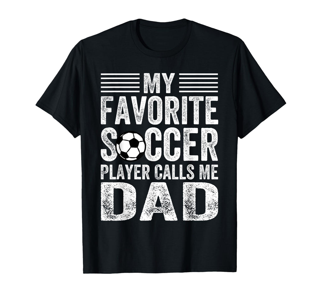 My Favorite Soccer Player Calls Me Dad T-Shirt - Graphic Print Unisex - T-Shirt, Sweatshirt, Hoodie