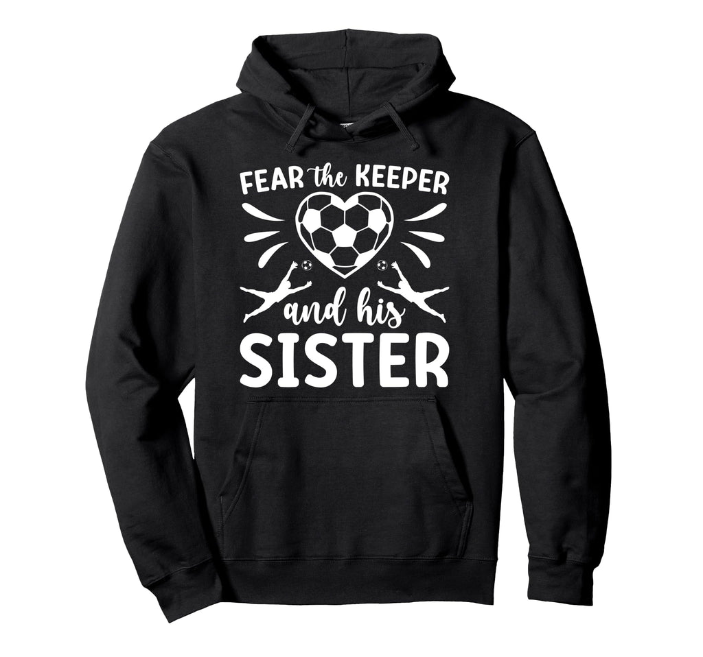 Funny Soccer Keeper Sister Soccer Goalie Hoodie - Streetwear Style Unisex - T-Shirt, Sweatshirt, Hoodie