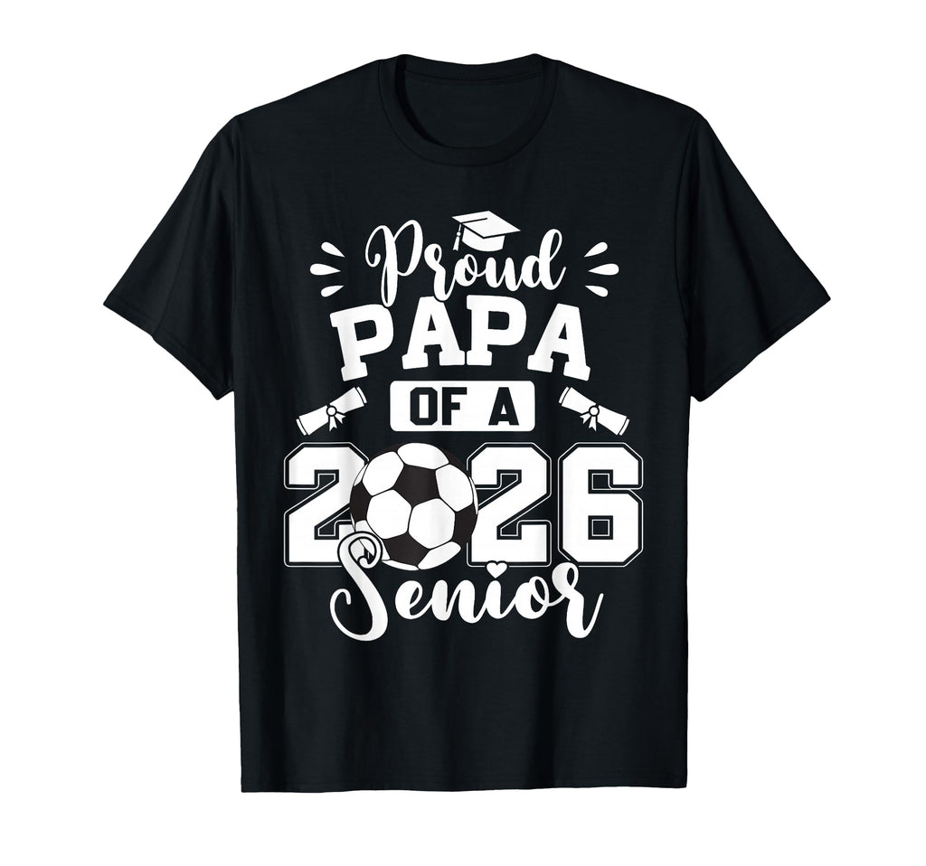 Proud Papa 2026 Senior Soccer T-Shirt - Casual Everyday Wear Men Women - T-Shirt, Sweatshirt, Hoodie