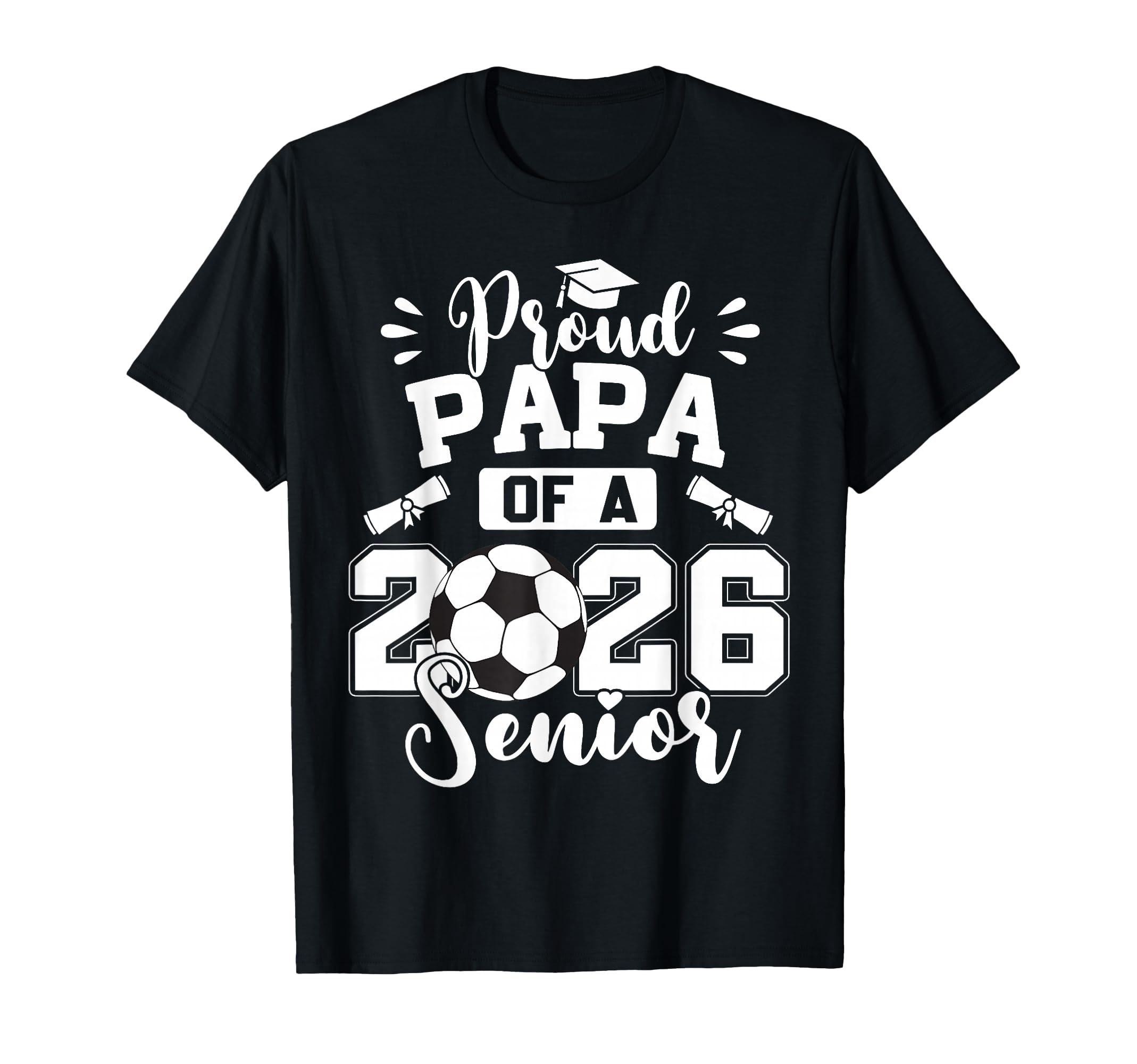 Proud Papa 2026 Senior Soccer T-Shirt - Casual Everyday Wear Men Women - T-Shirt, Sweatshirt, Hoodie