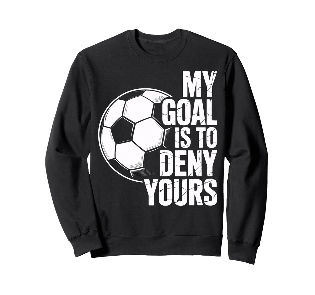 My Goal Is To Deny Yours Soccer Sweatshirt - Minimalist Print Men Women - T-Shirt, Sweatshirt, Hoodie