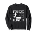 I Love Futsal Funny Futsal Player Sweatshirt - Custom Art Print Men Women - T-Shirt, Sweatshirt, Hoodie