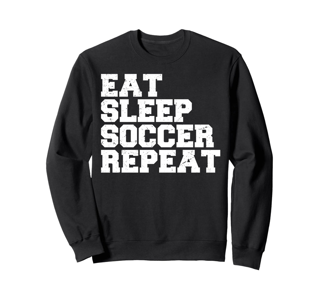 Eat Sleep Soccer Repeat Sport Sweatshirt - Fun Novelty Design Men Women - T-Shirt, Sweatshirt, Hoodie