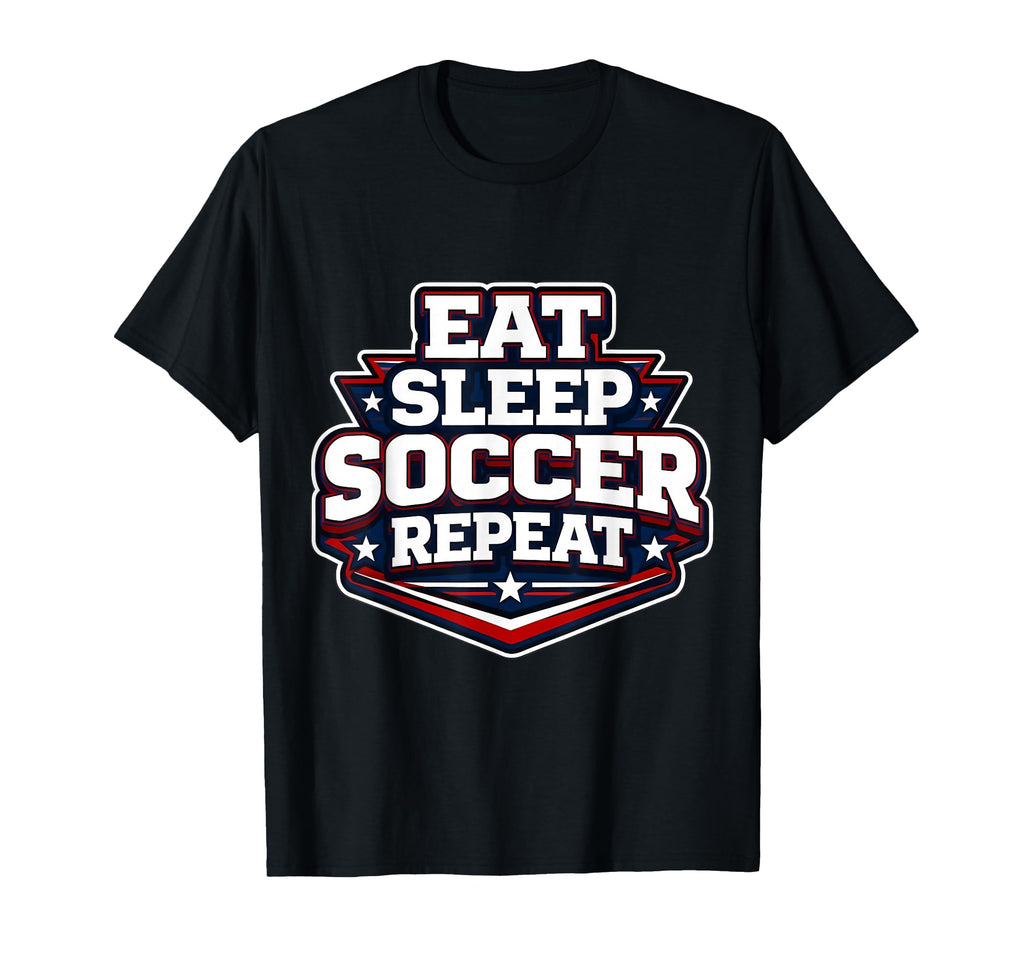 Eat Sleep Soccer Repeat Funny T-Shirt - Novelty Apparel for Adults - T-Shirt, Sweatshirt, Hoodie