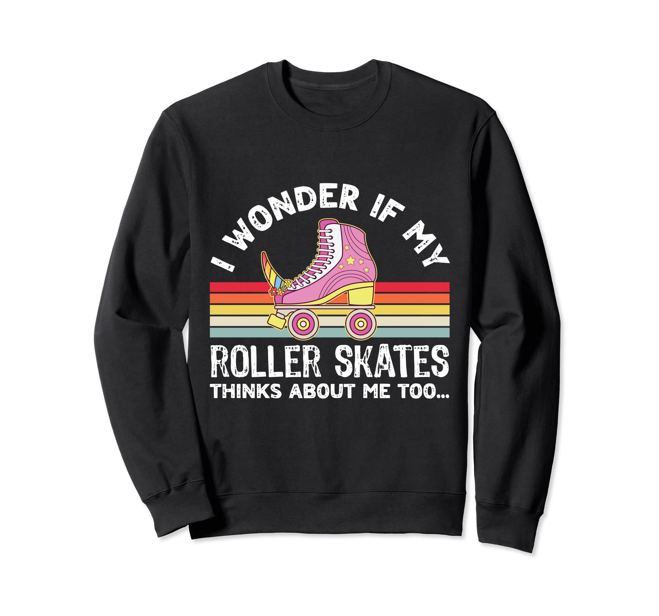 I Wonder If My Roller Skates Sweatshirt - Novelty Apparel for Adults - T-Shirt, Sweatshirt, Hoodie