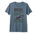 Bruh Life Is About Goals And Mine T-Shirt - Fun Novelty Design for Adults - T-Shirt, Sweatshirt, Hoodie