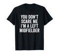 You Dont Scare Me Im Left Midfielder T-Shirt - Unique Graphic Unisex - T-Shirt, Sweatshirt, Hoodie