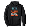 Soccer Is Mental Sport Funny Player Coach Hoodie - Novelty Apparel Unisex - T-Shirt, Sweatshirt, Hoodie