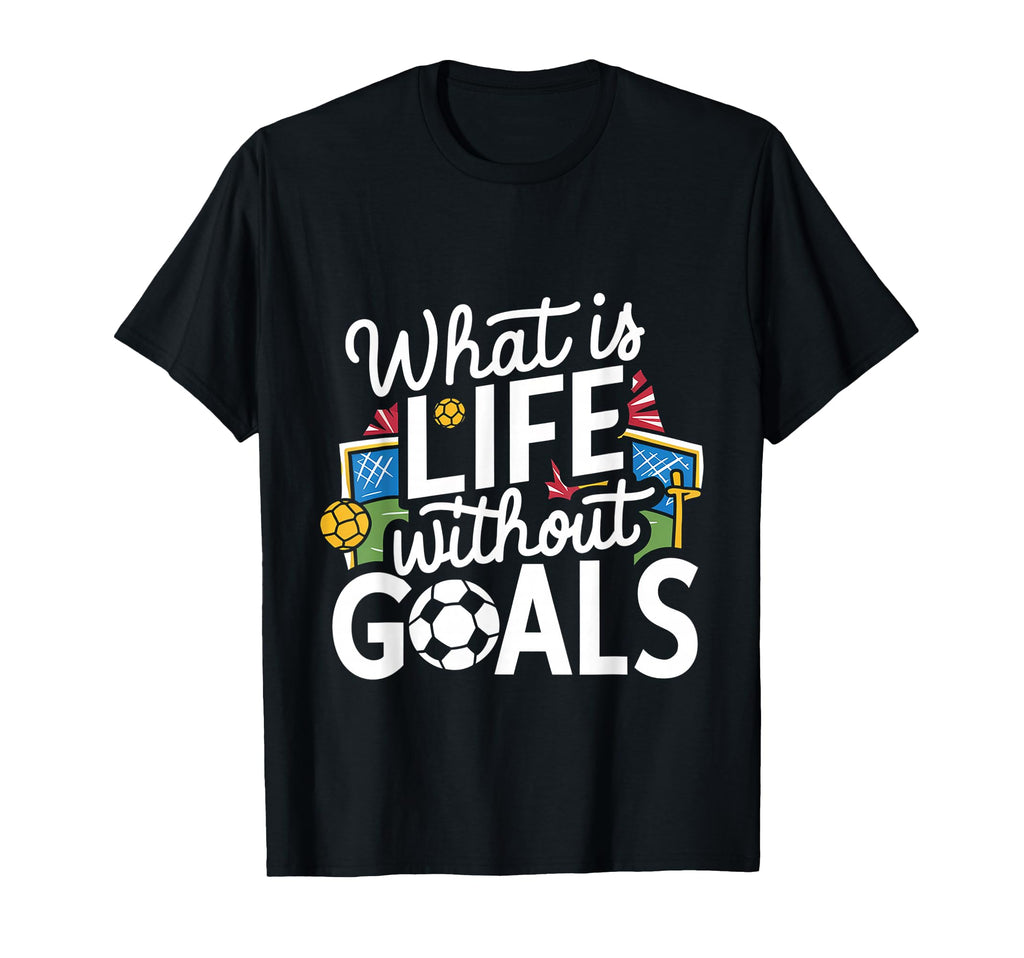 What Is Life Without Goals T-Shirt - Minimalist Print Men Women - T-Shirt, Sweatshirt, Hoodie