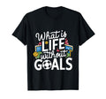 What Is Life Without Goals T-Shirt - Minimalist Print Men Women - T-Shirt, Sweatshirt, Hoodie