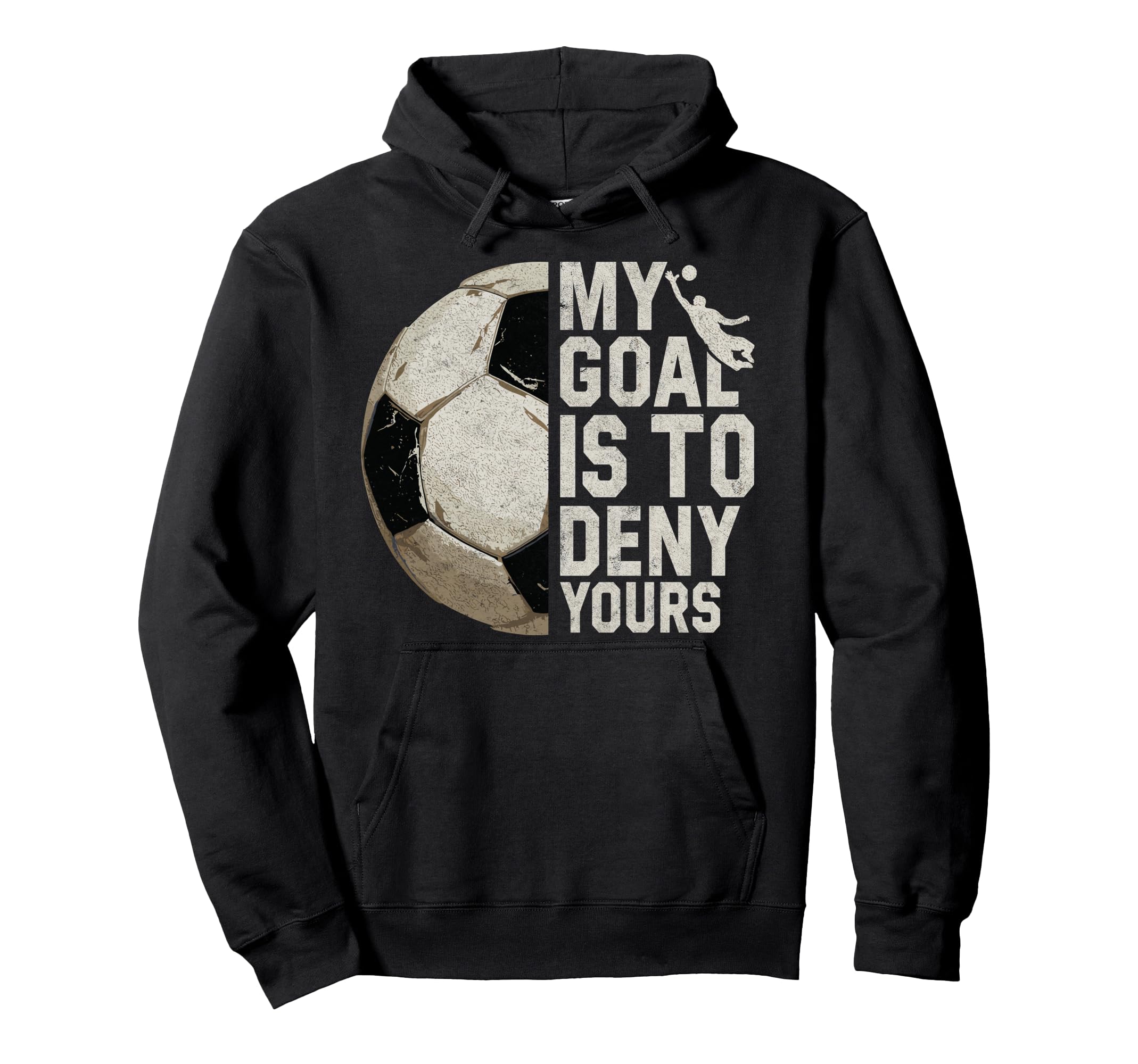 My Goal Is To Deny Yours Soccer Hoodie - Fun Novelty Design for Adults - T-Shirt, Sweatshirt, Hoodie