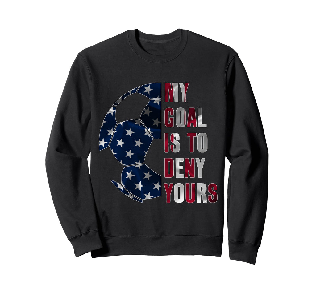 Soccer Goalie My Goal Is To Deny Yours Sweatshirt - Graphic Print Unisex - T-Shirt, Sweatshirt, Hoodie