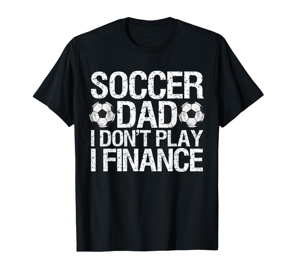 Funny Soccer Dad I Dont Play I Finance T-Shirt - Aesthetic Graphic Unisex - T-Shirt, Sweatshirt, Hoodie
