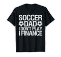Funny Soccer Dad I Dont Play I Finance T-Shirt - Custom Art Print Men Women - T-Shirt, Sweatshirt, Hoodie
