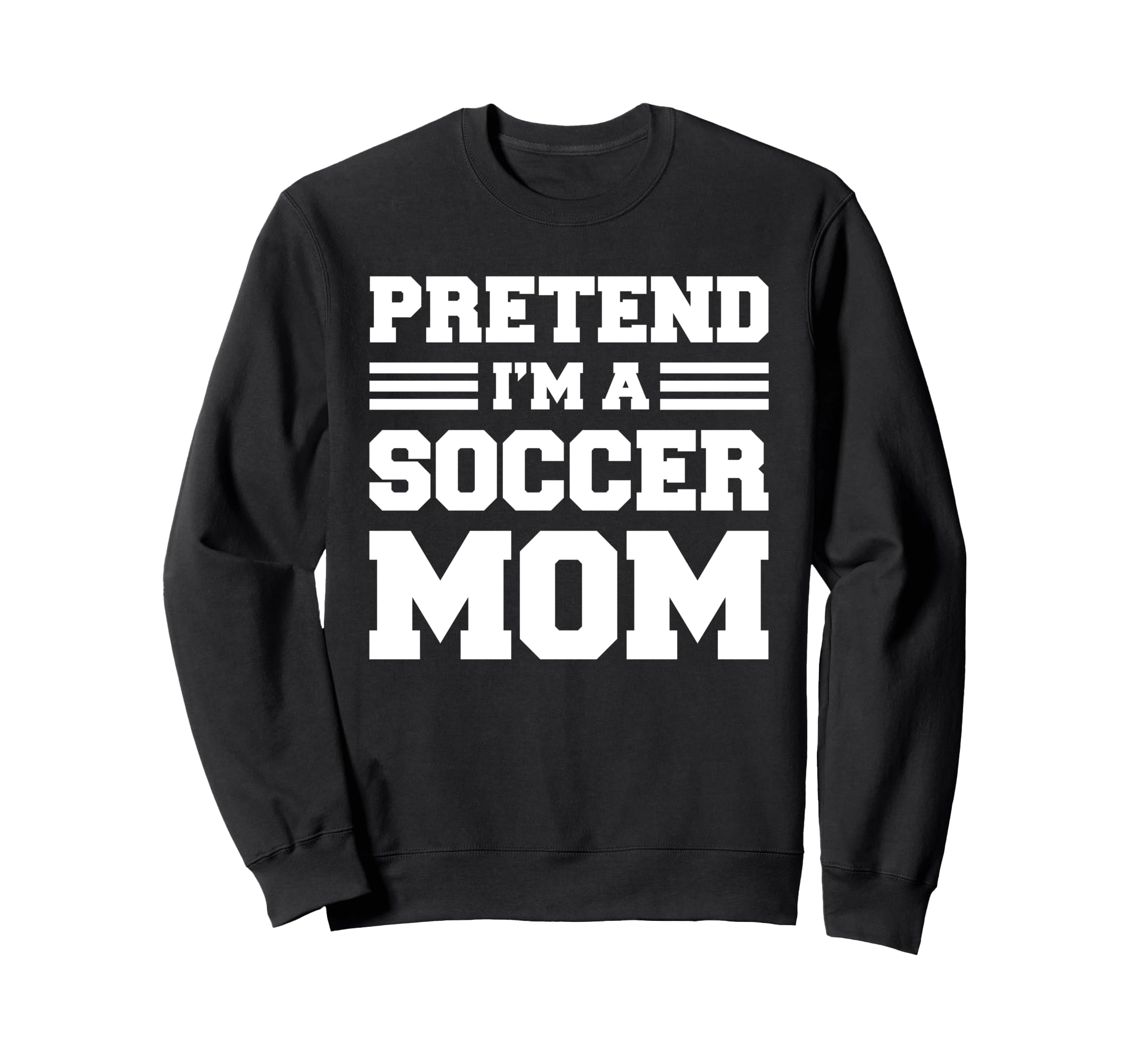 Pretend Im Soccer Mom Funny Soccer Sweatshirt - Unique Graphic for Adults - T-Shirt, Sweatshirt, Hoodie