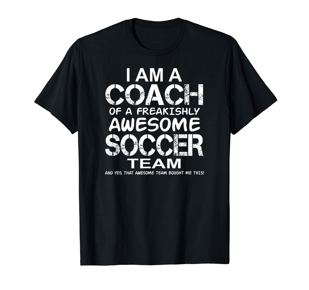 I Am Coach Freakishly Awesome Soccer T-Shirt - Novelty Apparel for Adults - T-Shirt, Sweatshirt, Hoodie