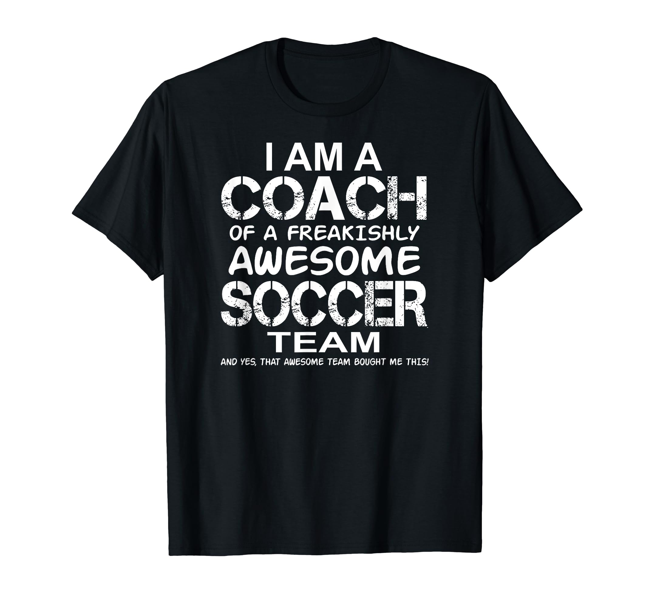 I Am Coach Freakishly Awesome Soccer T-Shirt - Novelty Apparel for Adults - T-Shirt, Sweatshirt, Hoodie