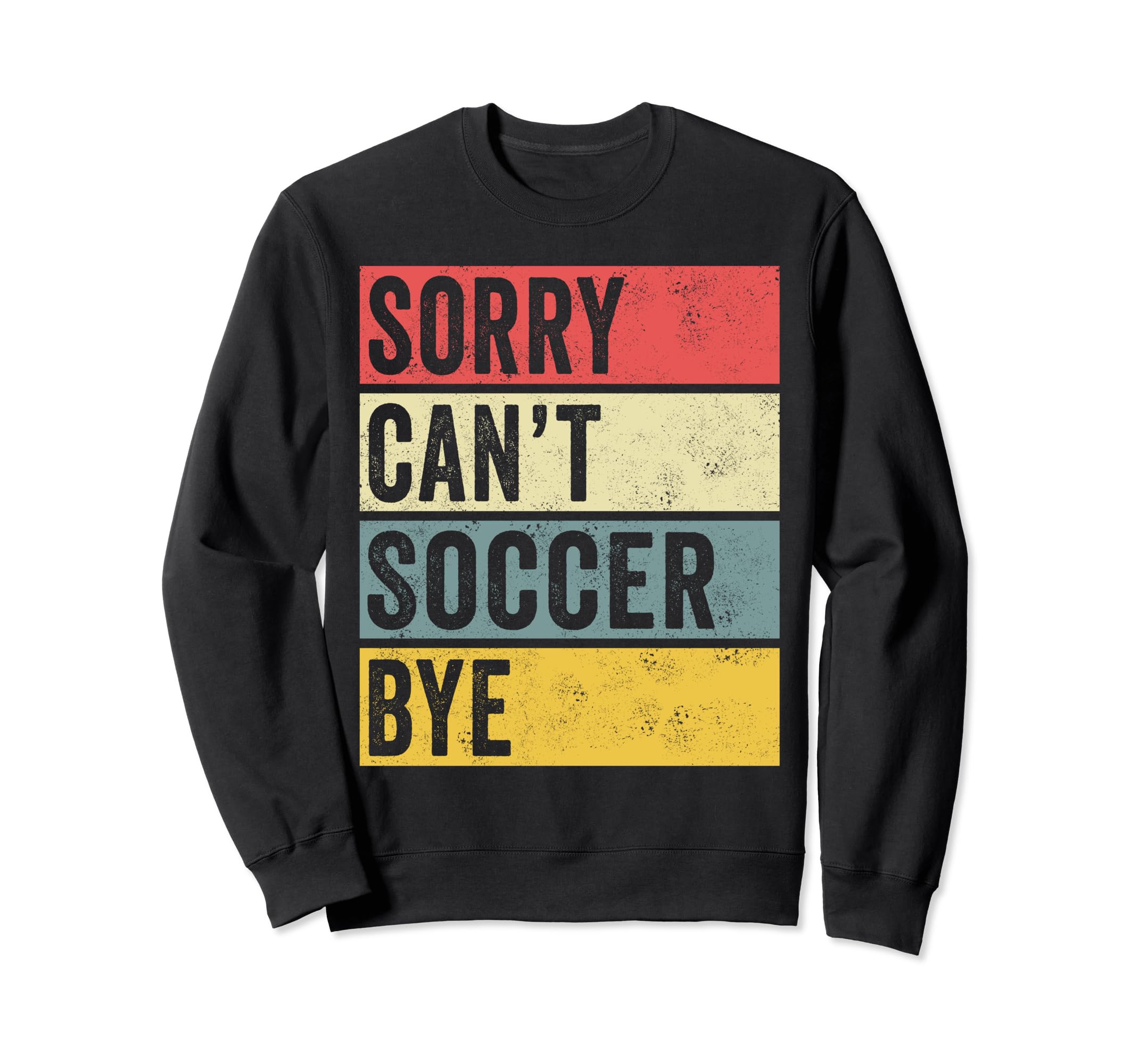 Soccer Gifts Sorry Cant Soccer Bye Sweatshirt - Trendy Graphic Men Women - T-Shirt, Sweatshirt, Hoodie