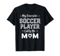 My Favorite Soccer Player Calls Me Mom T-Shirt - Novelty Apparel Unisex - T-Shirt, Sweatshirt, Hoodie