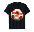 Soccer First Everything Else Second Fan T-Shirt - Trendy Graphic Unisex - T-Shirt, Sweatshirt, Hoodie