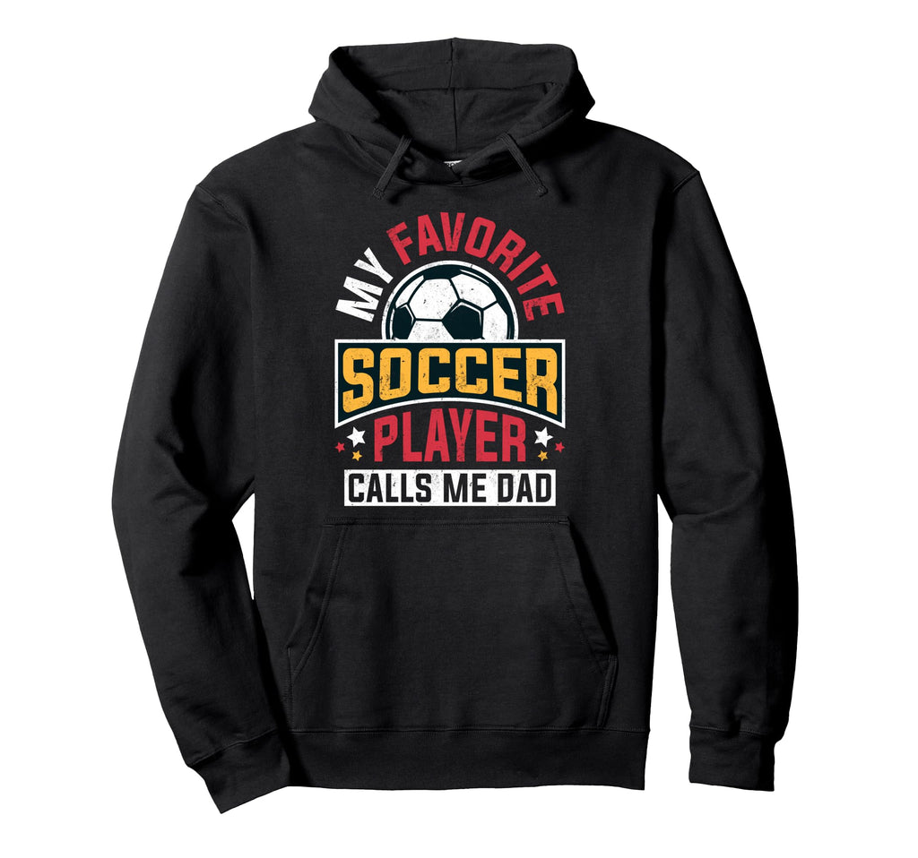 My Favorite Soccer Player Calls Me Dad Hoodie - Streetwear Style for Adults - T-Shirt, Sweatshirt, Hoodie