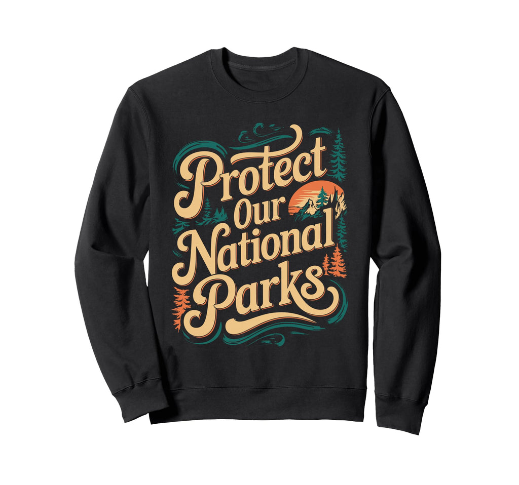 Protect Our National Parks Sweatshirt - Fun Novelty Design Unisex - T-Shirt, Sweatshirt, Hoodie