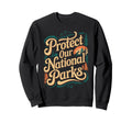 Protect Our National Parks Sweatshirt - Fun Novelty Design Unisex - T-Shirt, Sweatshirt, Hoodie