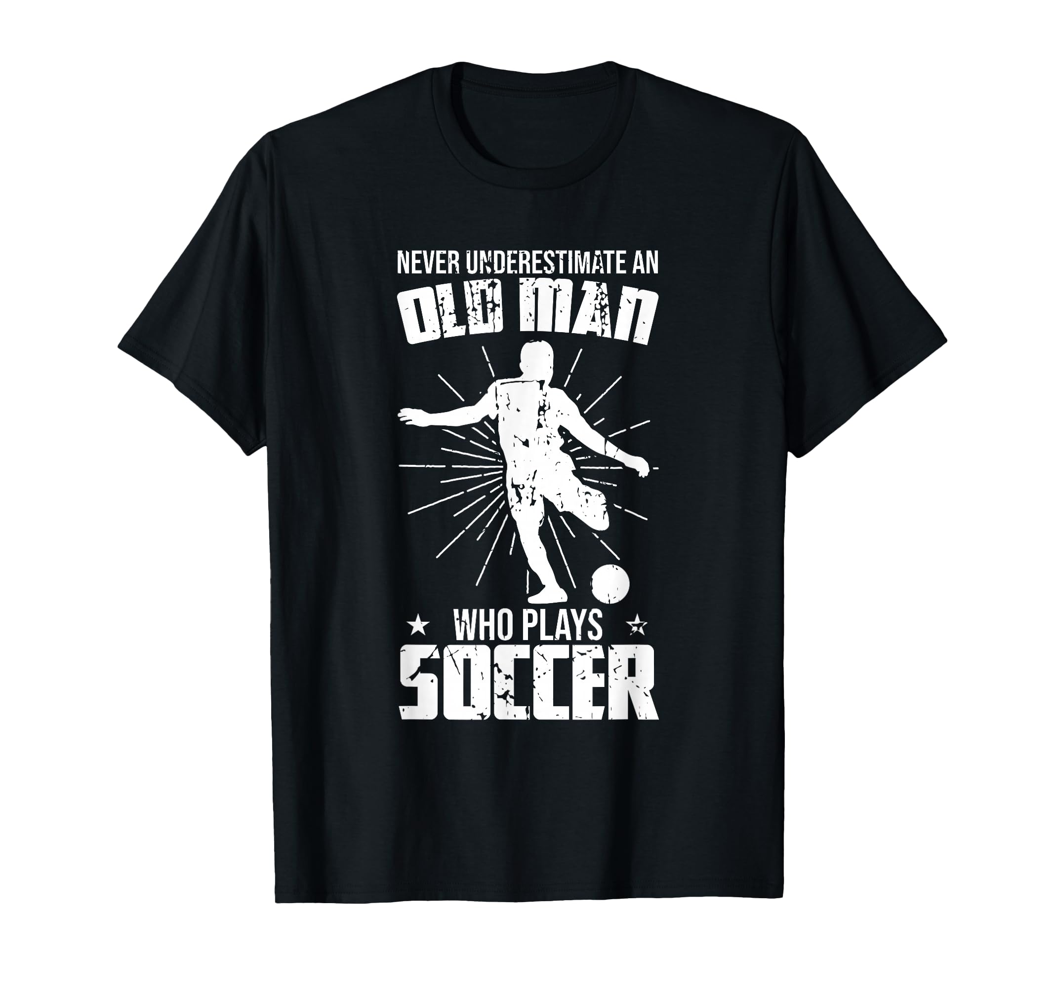 Never Underestimate Old Soccer T-Shirt - Casual Everyday Wear Unisex - T-Shirt, Sweatshirt, Hoodie