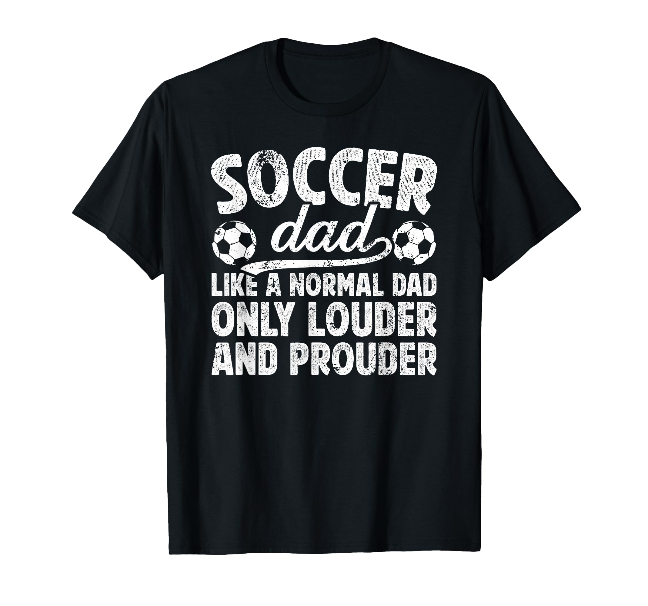 Soccer Dad Louder And Prouder Dad T-Shirt - Casual Everyday Wear Men Women - T-Shirt, Sweatshirt, Hoodie