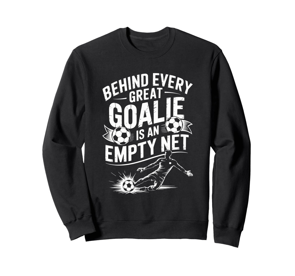 Soccer Goal Behind Every Sweatshirt - Casual Everyday Wear for Adults - T-Shirt, Sweatshirt, Hoodie